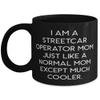 Inspire Mom, I am a Streetcar Operator Mom. Just Like a Normal Mom Except Much Cooler, Mom 11oz 15oz Mug From Daughter view 1