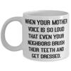 Fancy Mother, When Your Mother Voice Is So Loud That Even Your Neighbors Brush Their., Mother's Day 11oz 15oz Mug For Mother view 1