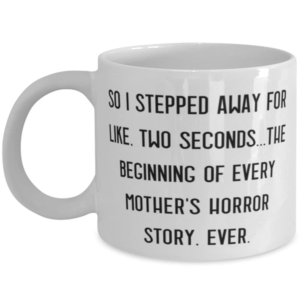 Unique Mama, So I Stepped Away For Like, Two Seconds.The Beginning Of Every Mother's, Unique 11oz 15oz Mug For Mom From Daughter
