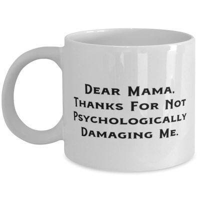 Mama For Mother, Dear Mama, Thanks For Not Psychologically Damaging Me, Epic Mama 11oz 15oz Mug, Cup From Daughter