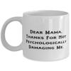 Mama For Mother, Dear Mama, Thanks For Not Psychologically Damaging Me, Epic Mama 11oz 15oz Mug, Cup From Daughter view 1