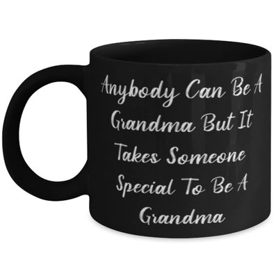 Sarcasm Grandma, Anybody Can Be A Grandma But It Takes Someone Special To Be A Grandma, Grandma 11oz 15oz Mug From Grandchild