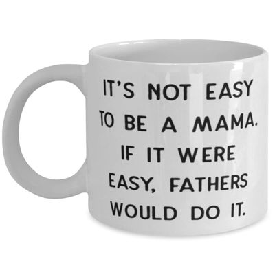 Fun Mama, It's Not Easy To Be A Mama. If It Were Easy, Fathers Would Do It, Inspire Mother's Day 11oz 15oz Mug From Mom
