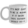 Fun Mama, It's Not Easy To Be A Mama. If It Were Easy, Fathers Would Do It, Inspire Mother's Day 11oz 15oz Mug From Mom view 1