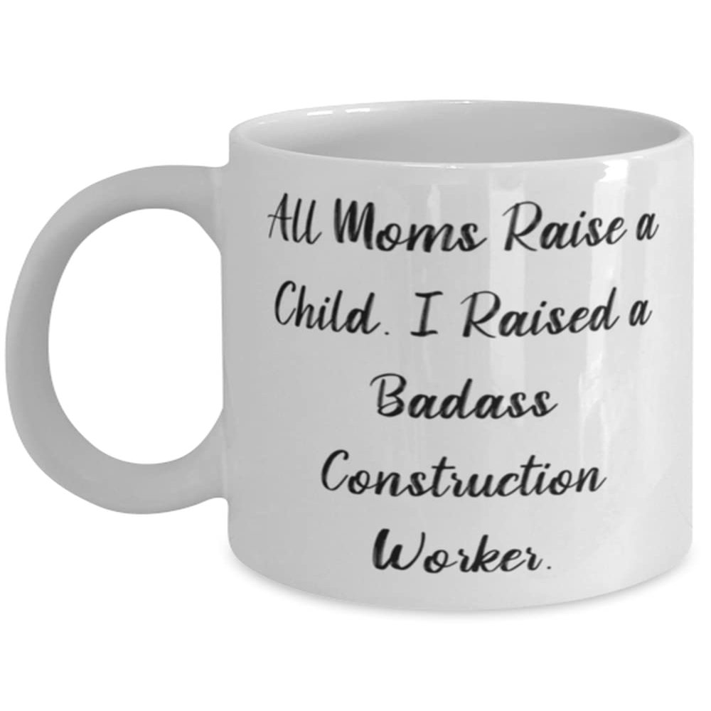Mom For Mom, All Moms Raise a Child. I Raised a Badass Construction Worker., Brilliant Mom 11oz 15oz Mug, Cup From Son Daughter