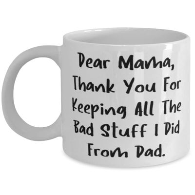 Epic Mama, Dear Mama, Thank You For Keeping All The Bad Stuff I Did From Dad., Motivational 11oz 15oz Mug For Mom From Daughter