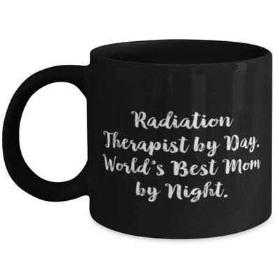 Unique Mom, Radiation Therapist by Day. World's Best Mom by Night, Beautiful Mother's Day 11oz 15oz Mug From Mother