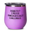 Funny Diabetic Gift Diabetes Wine Tumbler Present For Diabetic Diabetes Awareness Pancreatically Challenged Diabetic Wine Glass view 1
