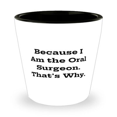 Because I Am the Oral Surgeon. That's Why. Shot Glass, Oral surgeon Ceramic Cup, Unique Gifts For Oral surgeon, Dental health, Toothbrush, Toothpaste, Floss, Mouthwash