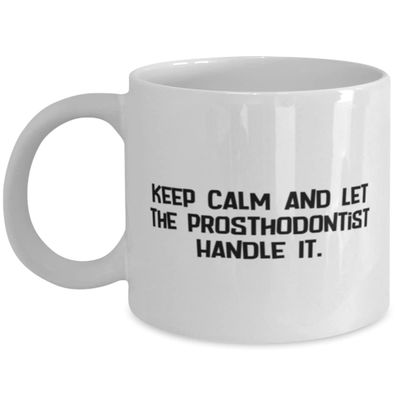 Cute Prosthodontist Gifts, Keep Calm and Let the Prosthodontist Handle It, Sarcasm 11oz 15oz Mug For Friends, Cup From Coworkers, Dental gifts, Toothbrush, Floss, Toothpaste, Mouthwash, Dental floss