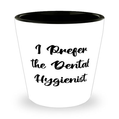 Cute Dental hygienist Gifts, I Prefer the Dental Hygienist, Unique Idea Shot Glass For Coworkers From Friends, Oral health, Dental care, Teeth cleaning, Toothbrush, Floss