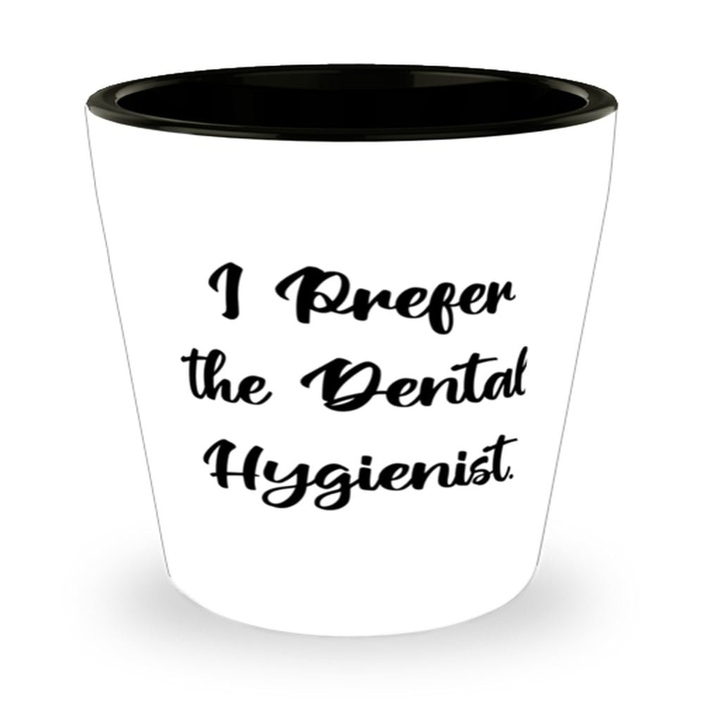 Cute Dental hygienist Gifts, I Prefer the Dental Hygienist, Unique Idea Shot Glass For Coworkers From Friends, Oral health, Dental care, Teeth cleaning, Toothbrush, Floss