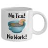 No Tea No Work, Tea Cup For Tea Drinkers, Gift for Him, Gift For Her. view 2
