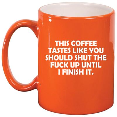 Daylor This Coffee Tastes Like You Should Shut Up Until I Finish It Funny, Gift For Friend, Gift For Coworker (11oz Orange)