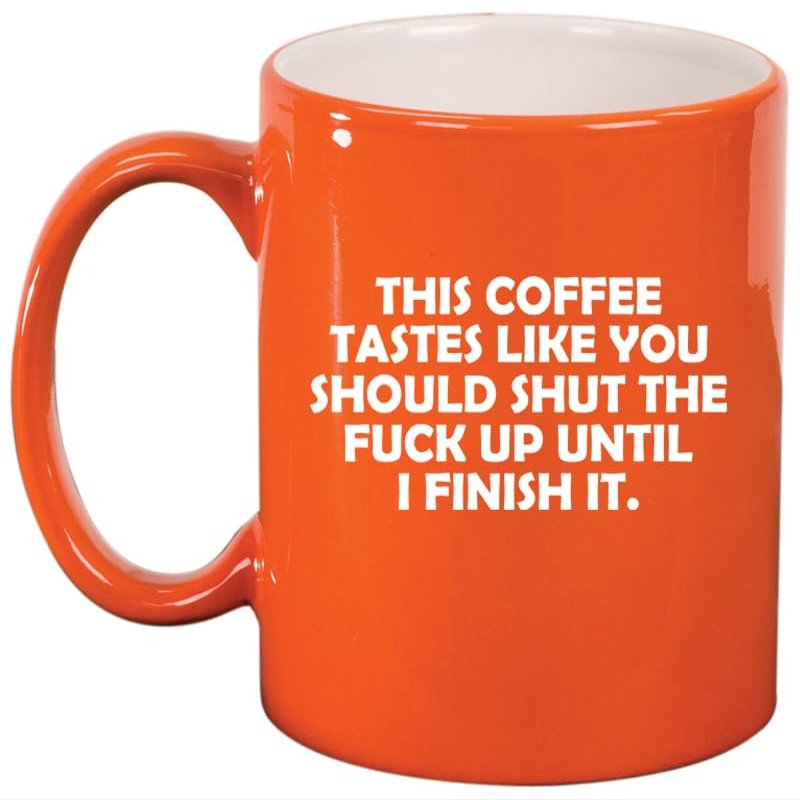 Daylor This Coffee Tastes Like You Should Shut Up Until I Finish It Funny, Gift For Friend, Gift For Coworker (11oz Orange)