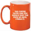 Daylor This Coffee Tastes Like You Should Shut Up Until I Finish It Funny, Gift For Friend, Gift For Coworker (11oz Orange) view 1