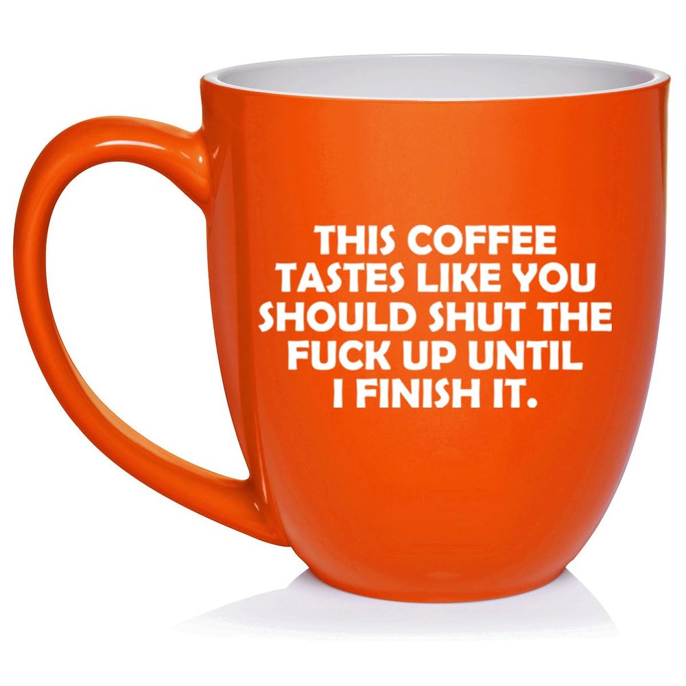 Daylor This Coffee Tastes Like You Should Shut Up Until I Finish It Funny, Gift For Friend, Gift For Coworker (16oz Orange)