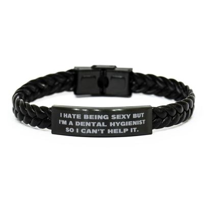 Appreciation Dental hygienist Gifts, I Hate Being Sexy but I'm, Birthday Braided Leather Bracelet For Dental hygienist from Boss, Toothbrush, Toothpaste, Floss, Dental appointment, Teeth cleaning