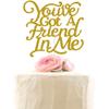 You've Got A Friend in Me Cake Topper, Friend Birthday Party Decorations, Funny Friendship Anniversary Party Supplies Gold Glitter view 1